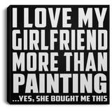 I Love My Girlfriend More Than Painting - Canvas Square