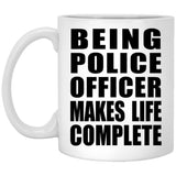 Being Police Officer Makes Life Complete - 11oz Coffee Mug