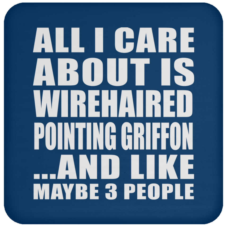 All I Care About Is Wirehaired Pointing Griffon - Drink Coaster