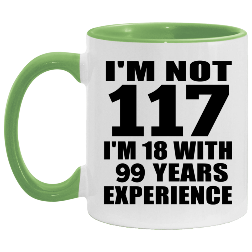 117th Birthday I'm Not 117 I'm 18 With 99 Years Experience - 11oz Accent Mug Green