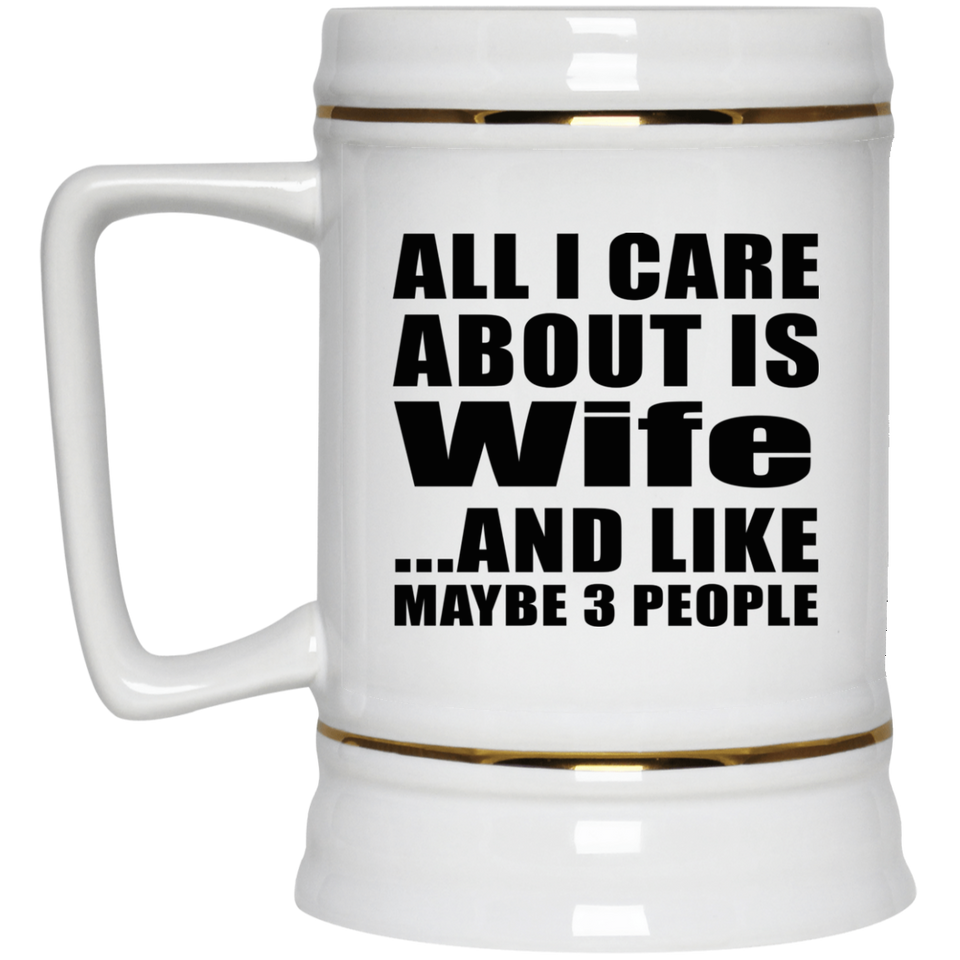 All I Care About Is Wife - Beer Stein