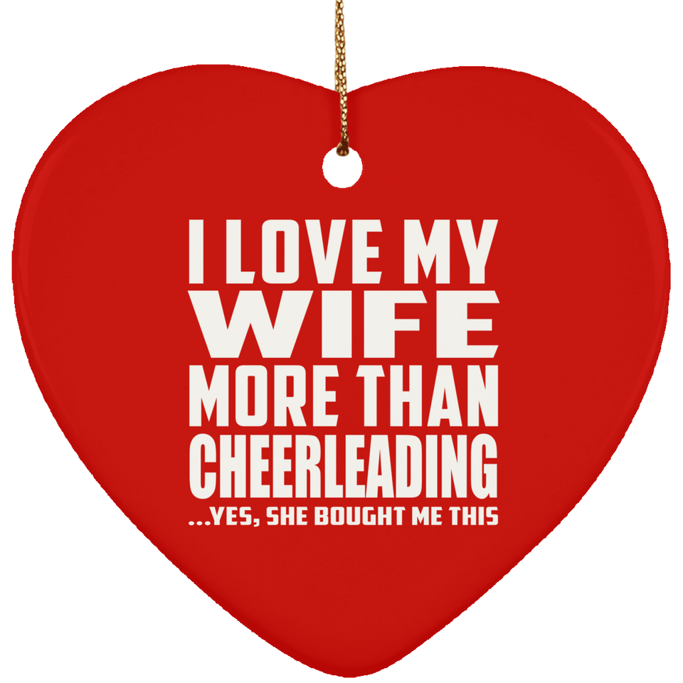 I Love My Wife More Than Cheerleading - Heart Ornament