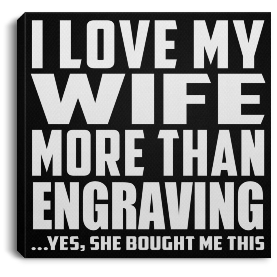 I Love My Wife More Than Engraving - Canvas Square