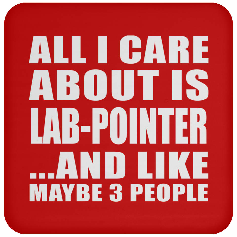 All I Care About Is Lab-Pointer - Drink Coaster