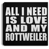 All I Need Is Love And My Rottweiler - Canvas Square