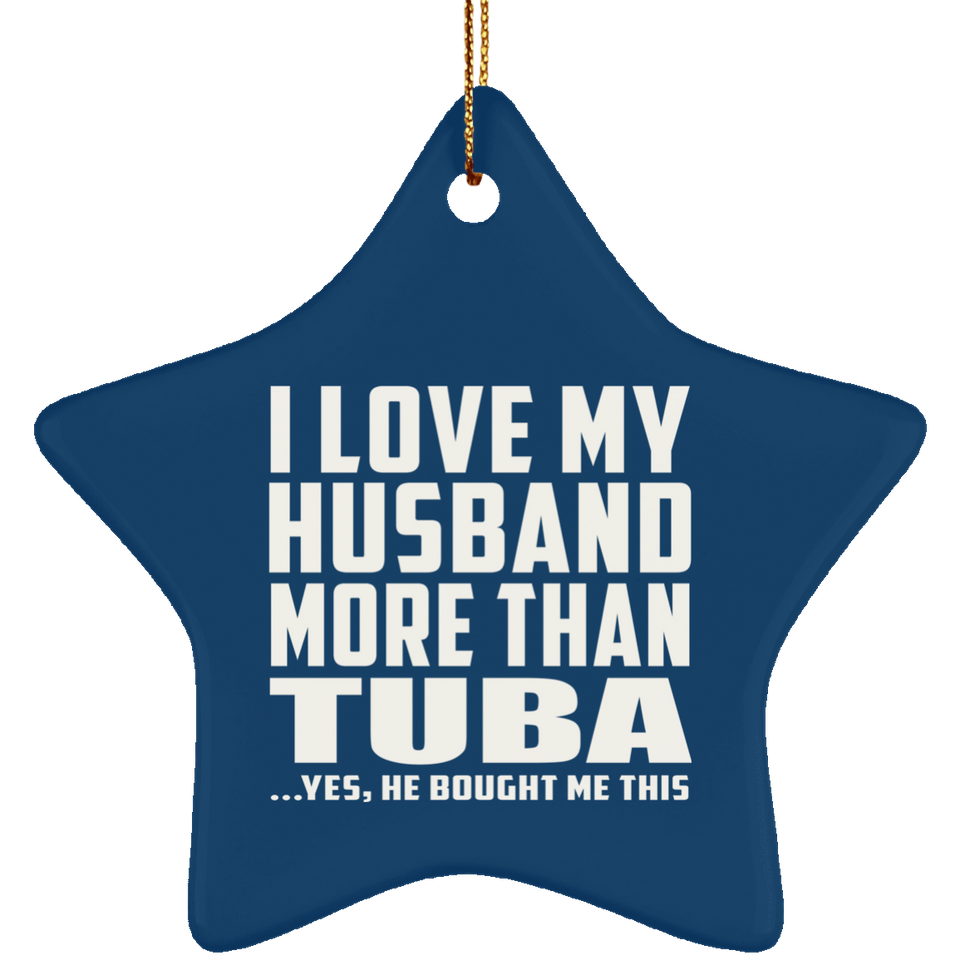 I Love My Husband More Than Tuba - Star Ornament