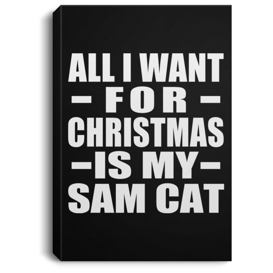 All I Want For Christmas Is My Sam Cat - Canvas Portrait