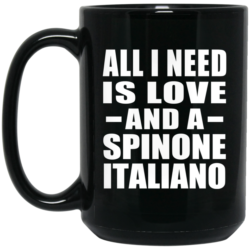 All I Need Is Love And A Spinone Italiano - 15 Oz Coffee Mug Black