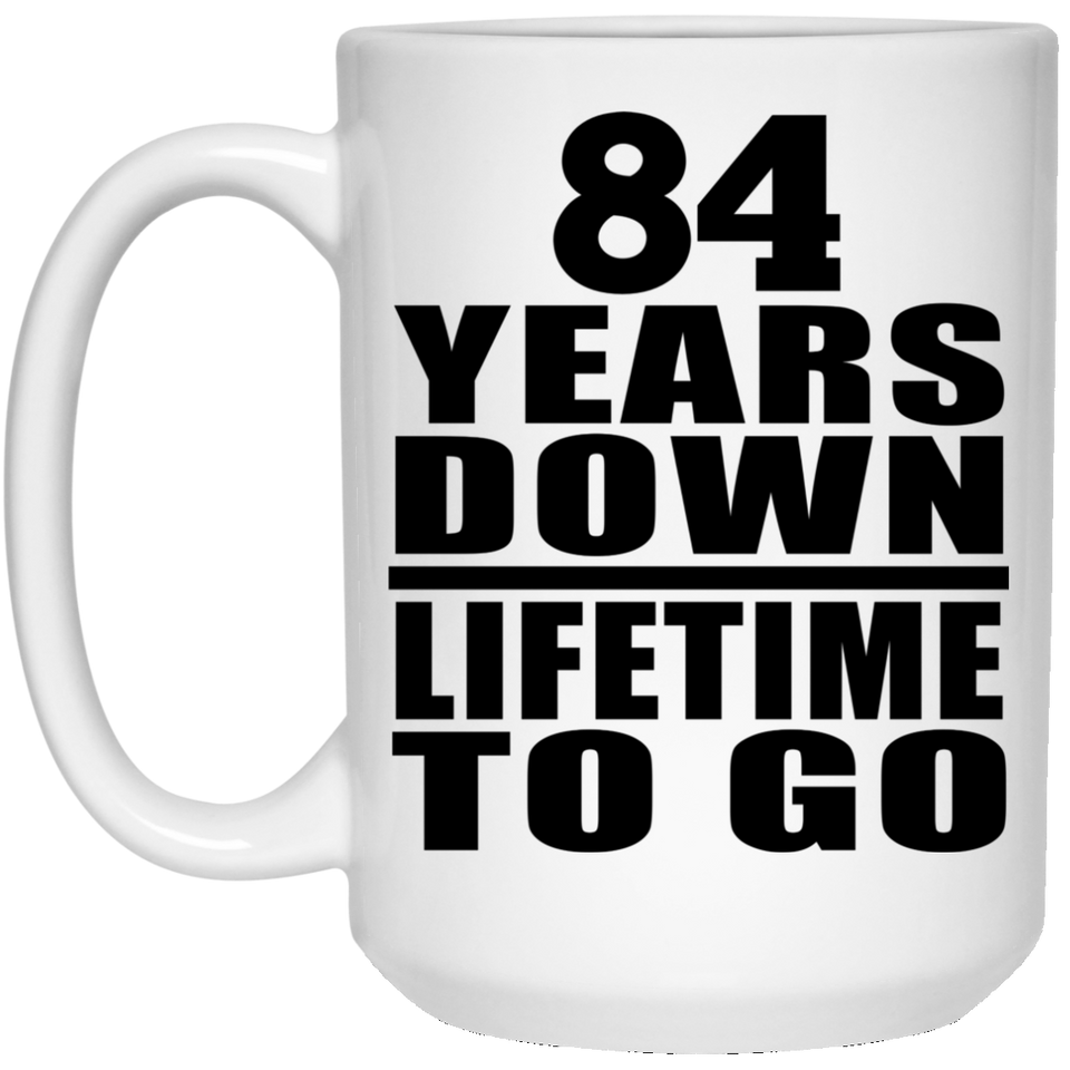 84th Anniversary 84 Years Down Lifetime To Go - 15 Oz Coffee Mug