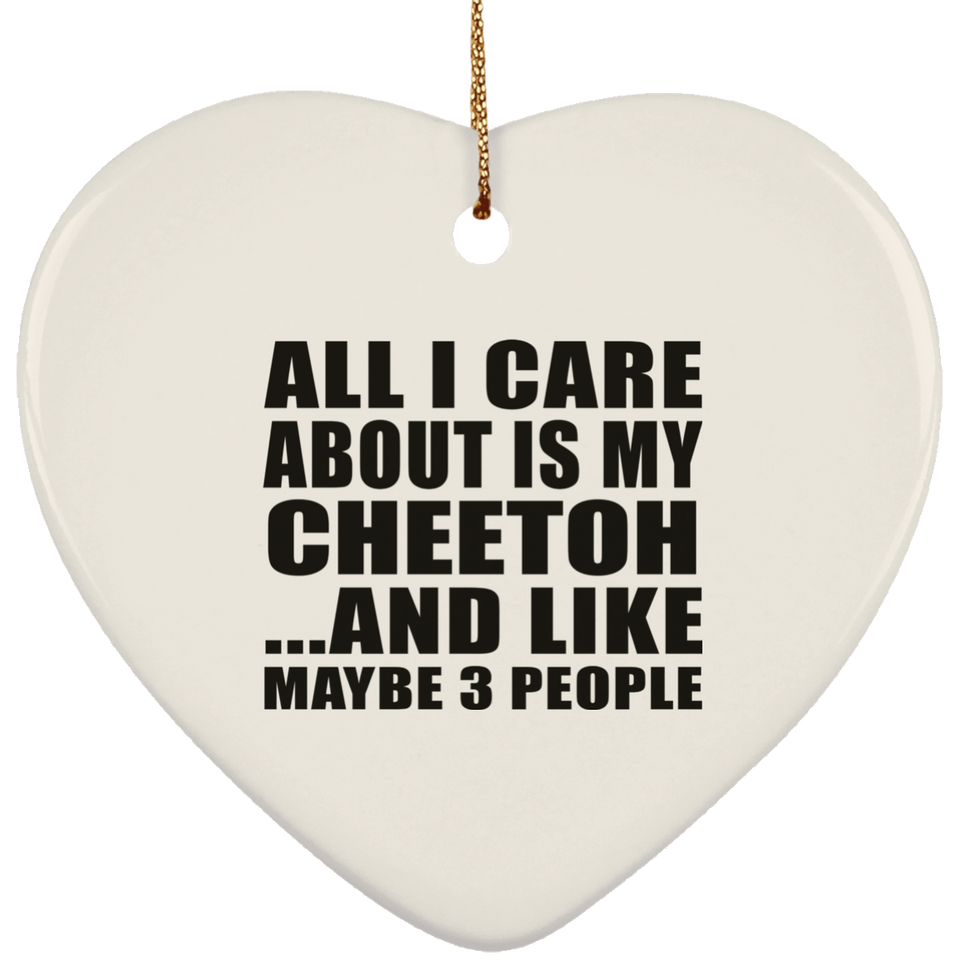 All I Care About Is My Cheetoh - Heart Ornament