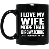 I Love My Wife More Than Birdwatching - 11 Oz Coffee Mug Black