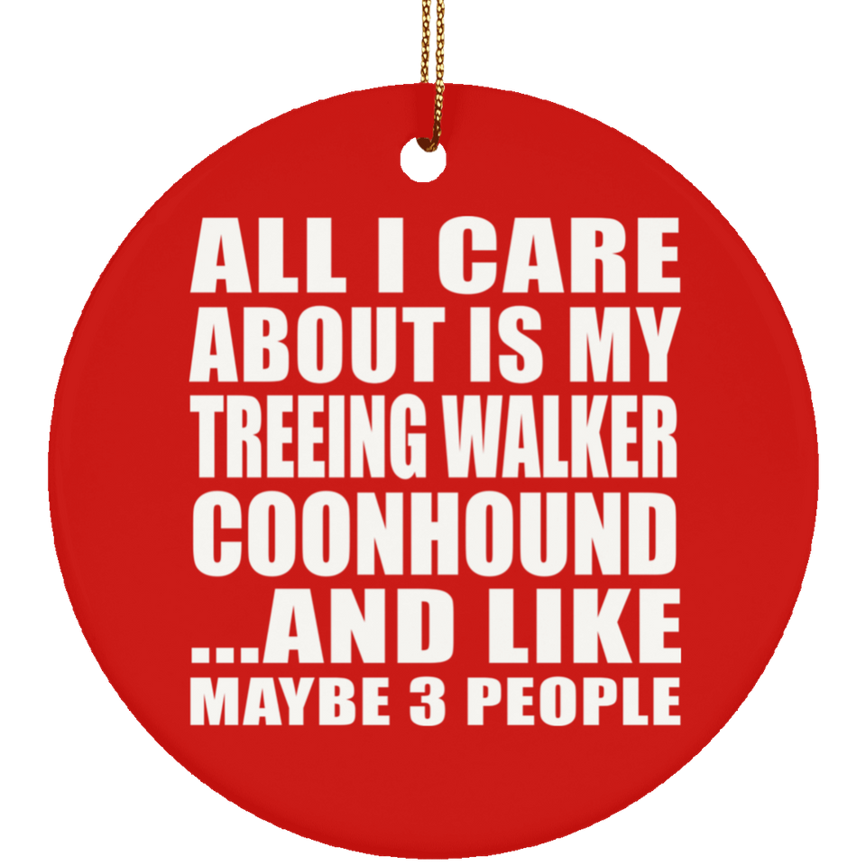All I Care About Is My Treeing Walker Coonhound - Circle Ornament