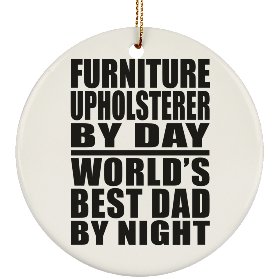 Furniture Upholsterer By Day World's Best Dad By Night - Circle Ornament
