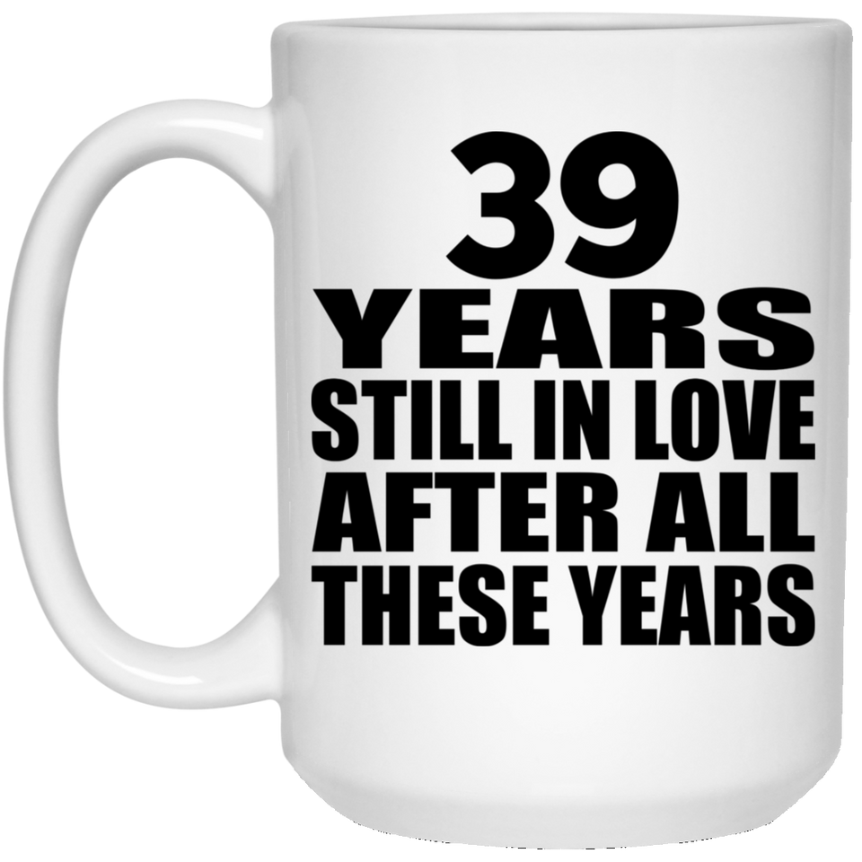39th Anniversary 39 Years Still In Love After These Years - 15oz Coffee Mug