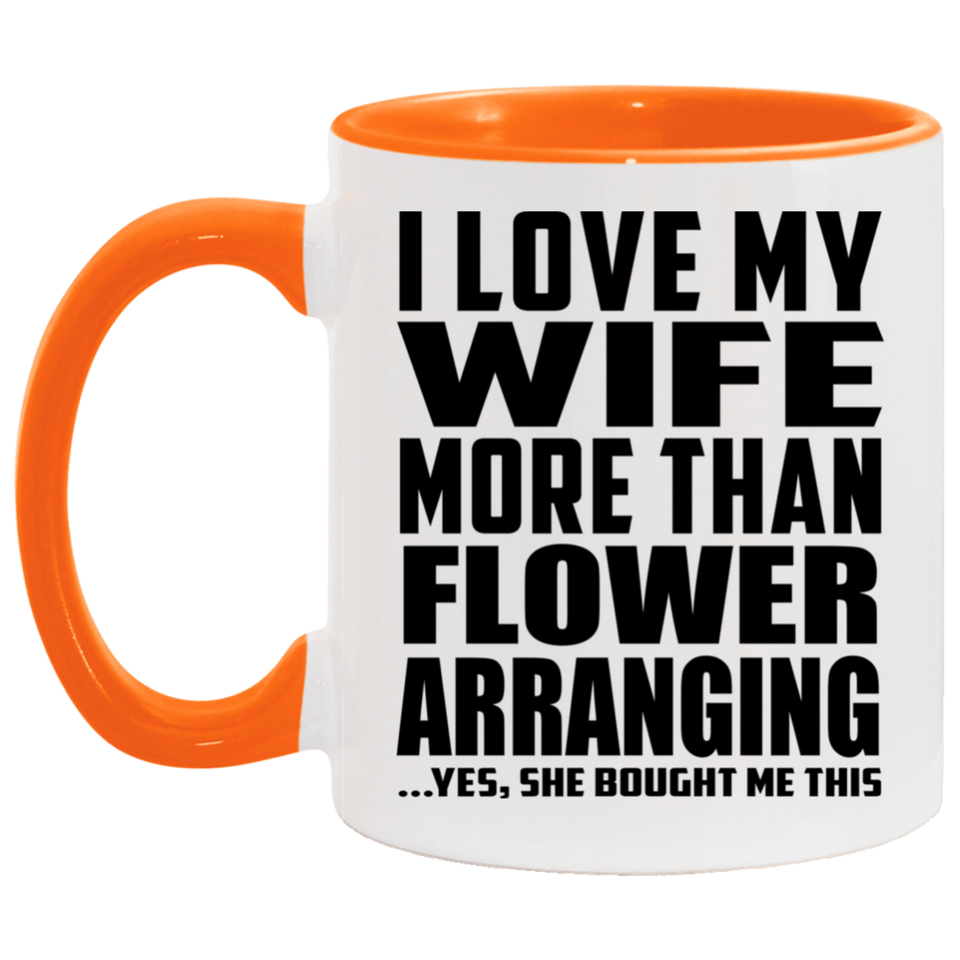 I Love My Wife More Than Flower Arranging - 11oz Accent Mug Orange
