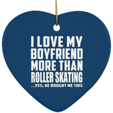 I Love My Boyfriend More Than Roller Skating - Heart Ornament