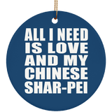 All I Need Is Love And My Chinese Shar-Pei - Circle Ornament