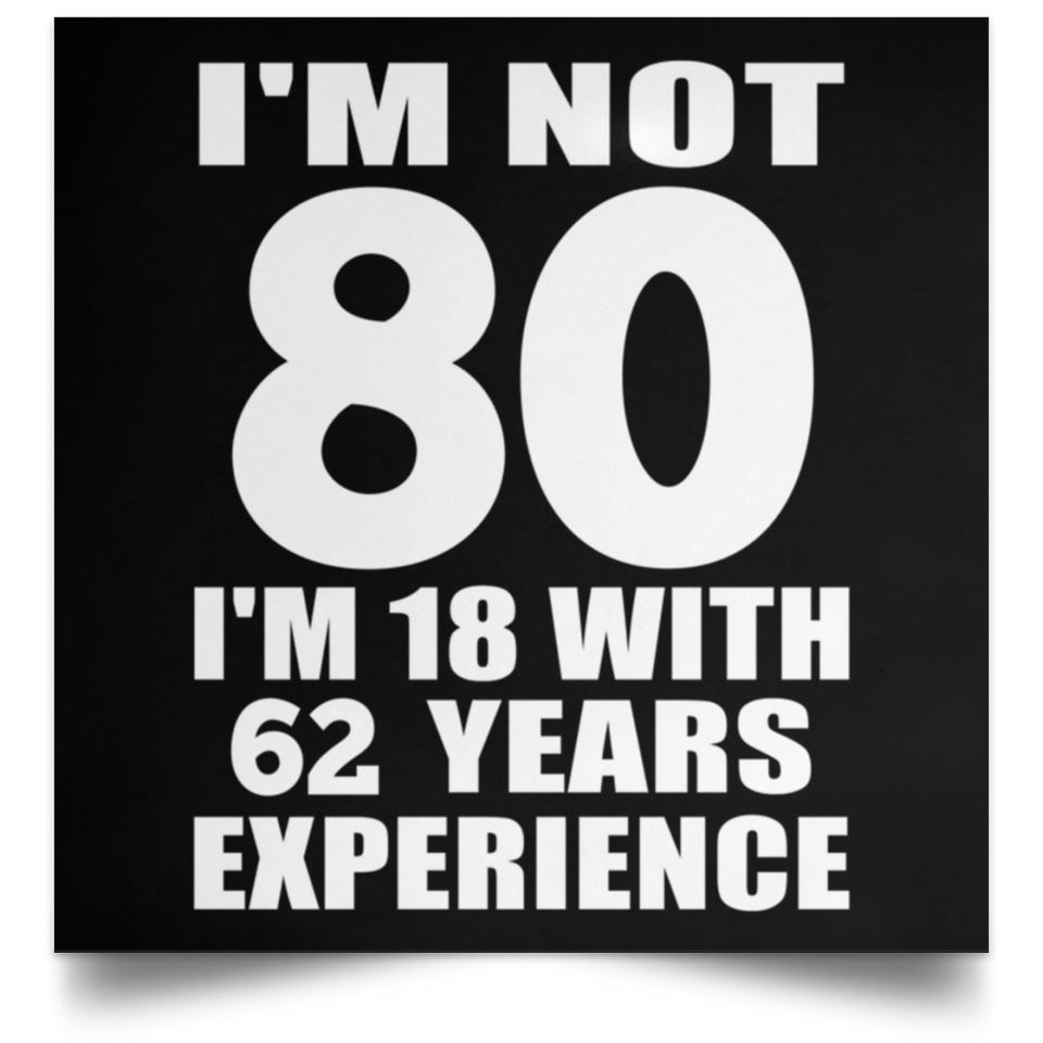 80th Birthday I'm Not 80 I'm 18 With 62 Years Experience - Poster Square