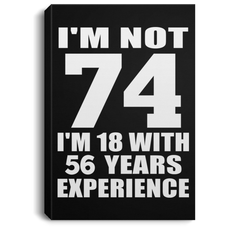 74th Birthday I'm Not 74 I'm 18 With 56 Years Experience - Canvas Portrait