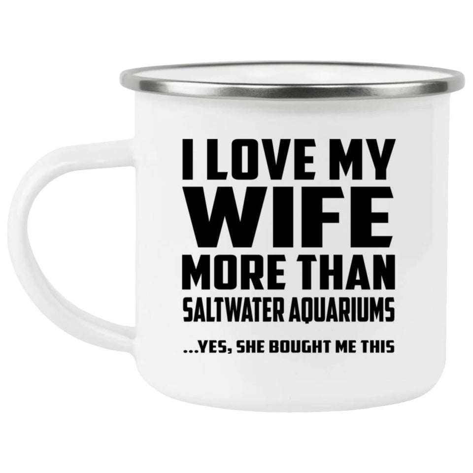 I Love My Wife More Than Saltwater Aquariums - 12oz Camping Mug