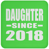 Daughter Since 2018 - Drink Coaster