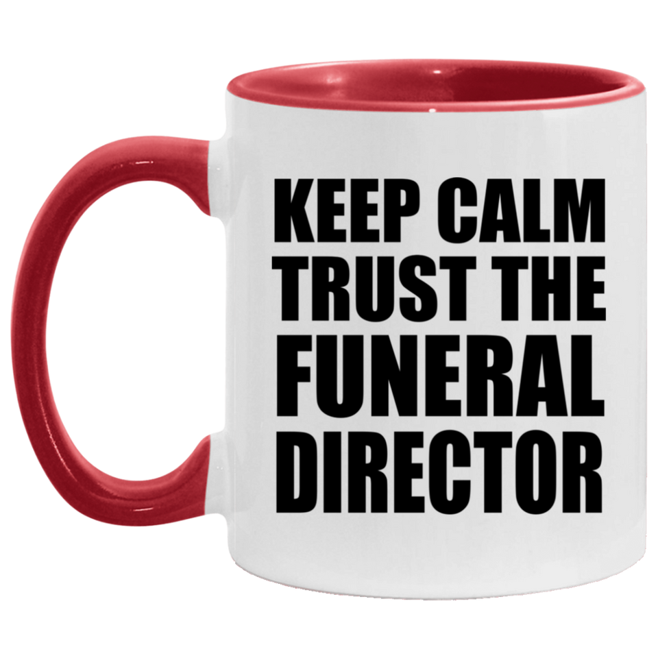Keep Calm and Trust The Funeral Director - 11oz Accent Mug Red