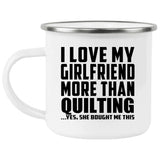 I Love My Girlfriend More Than Quilting - 12oz Camping Mug