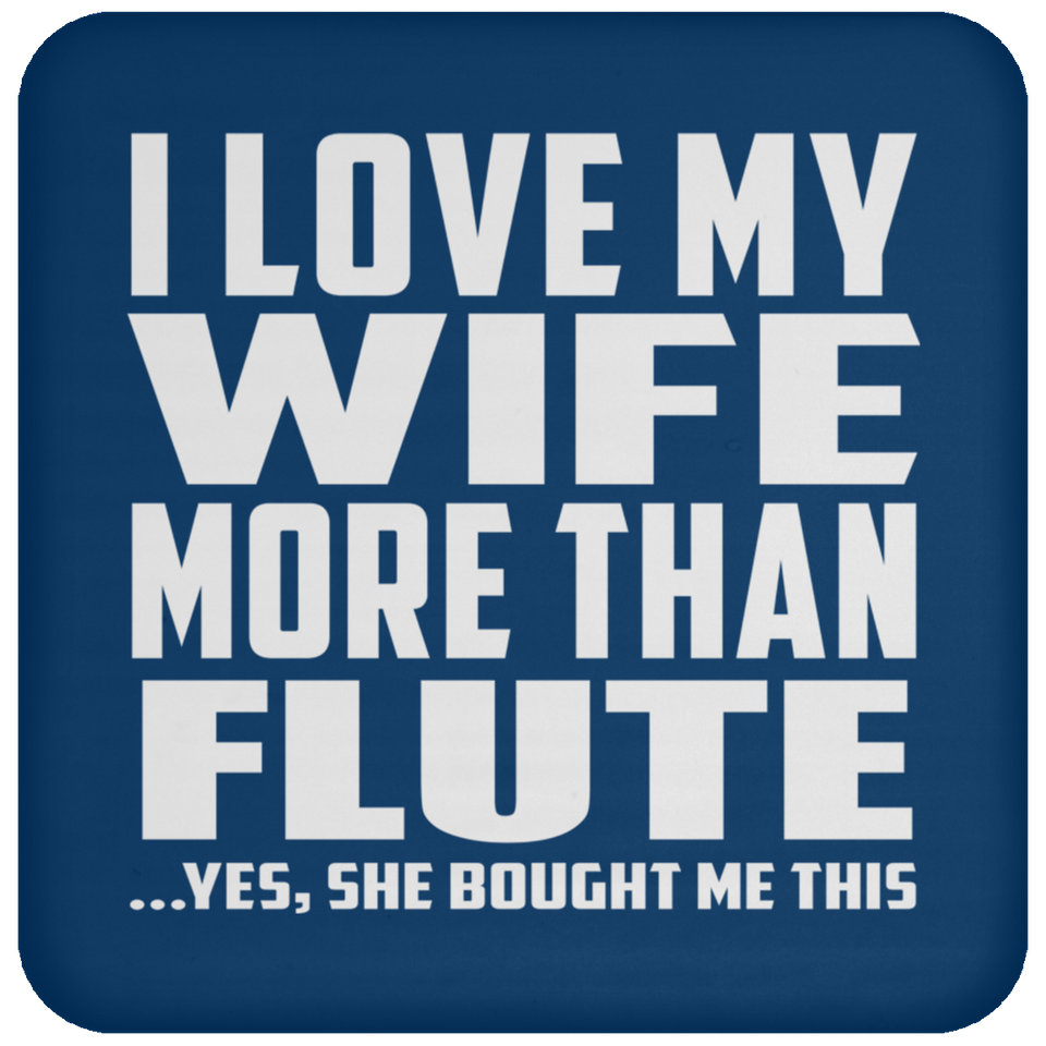 I Love My Wife More Than Flute - Drink Coaster