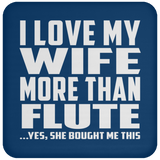 I Love My Wife More Than Flute - Drink Coaster