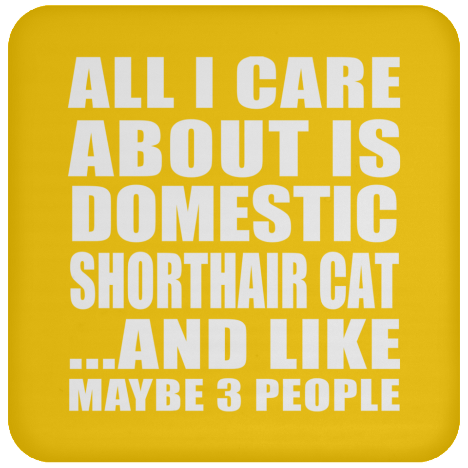All I Care About Is Domestic Shorthair Cat - Drink Coaster