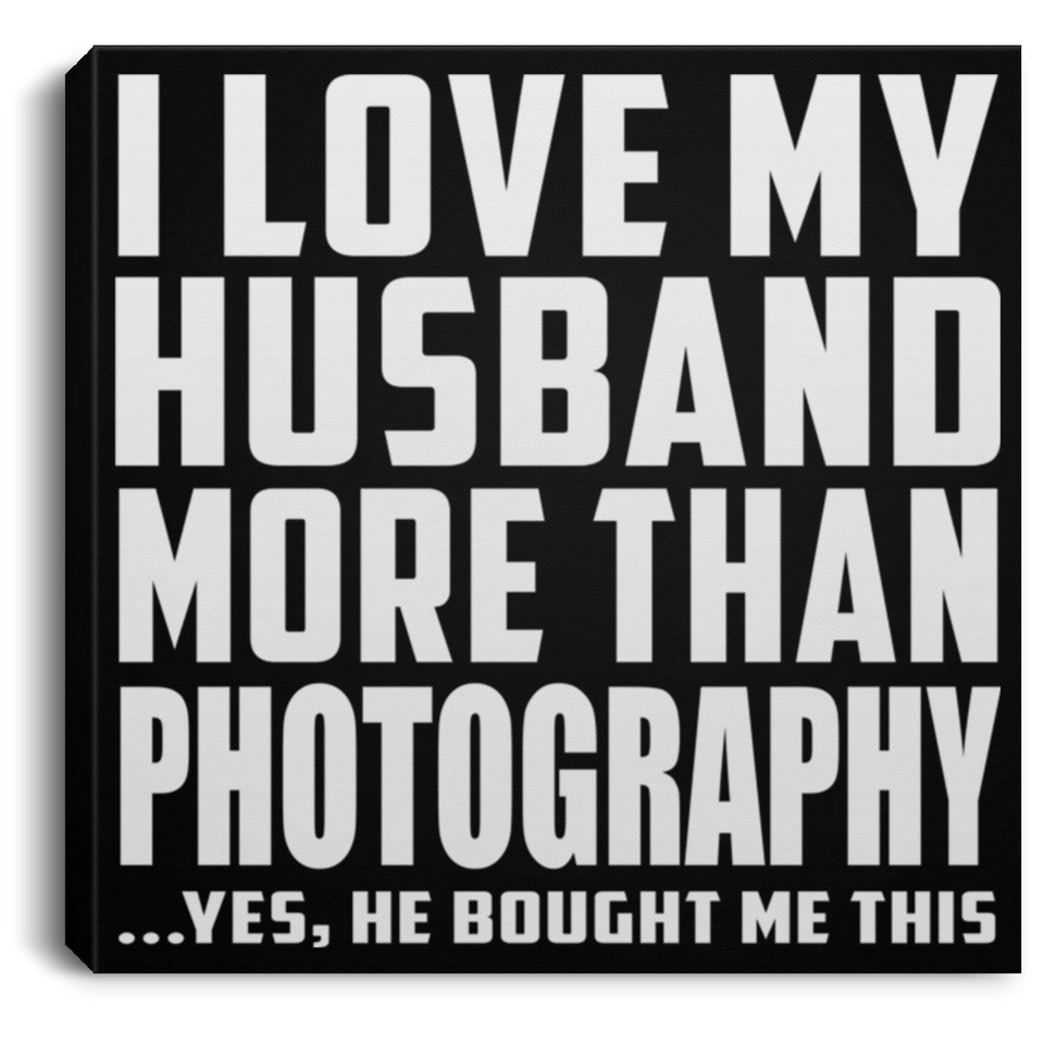 I Love My Husband More Than Photography - Canvas Square