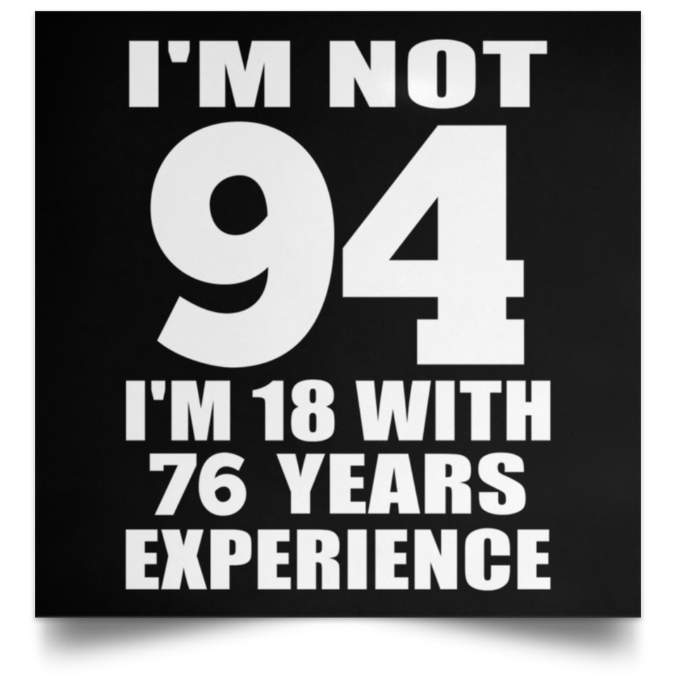 94th Birthday I'm Not 94 I'm 18 With 76 Years Experience - Poster Square