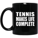 Tennis Makes Life Complete - 11oz Coffee Mug Black