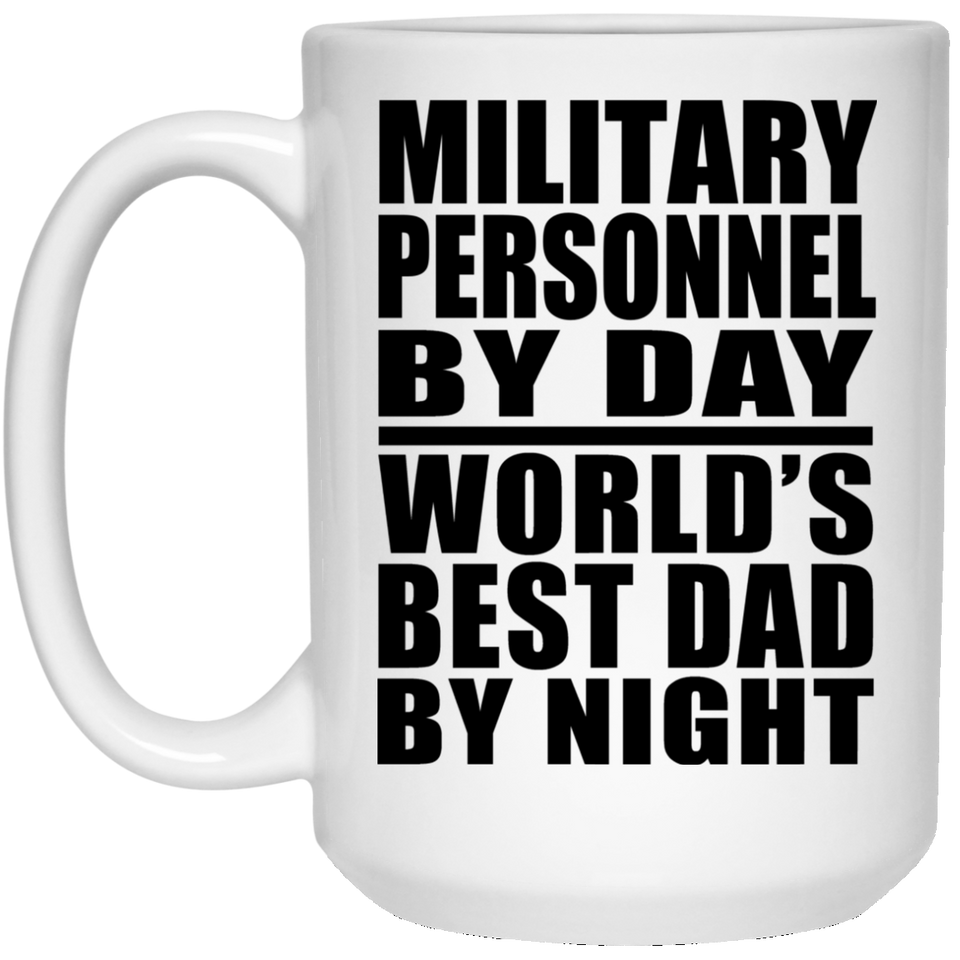 Military Personnel By Day World's Best Dad By Night - 15 Oz Coffee Mug