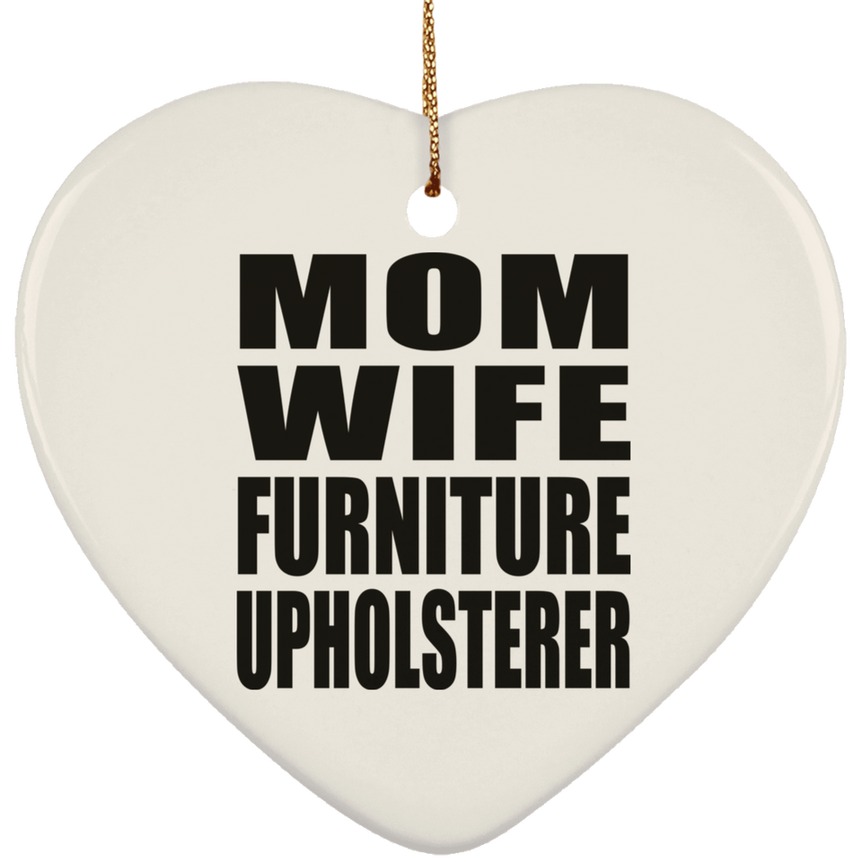 Mom Wife Furniture Upholsterer - Heart Ornament