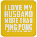 I Love My Husband More Than Ping Pong - Drink Coaster