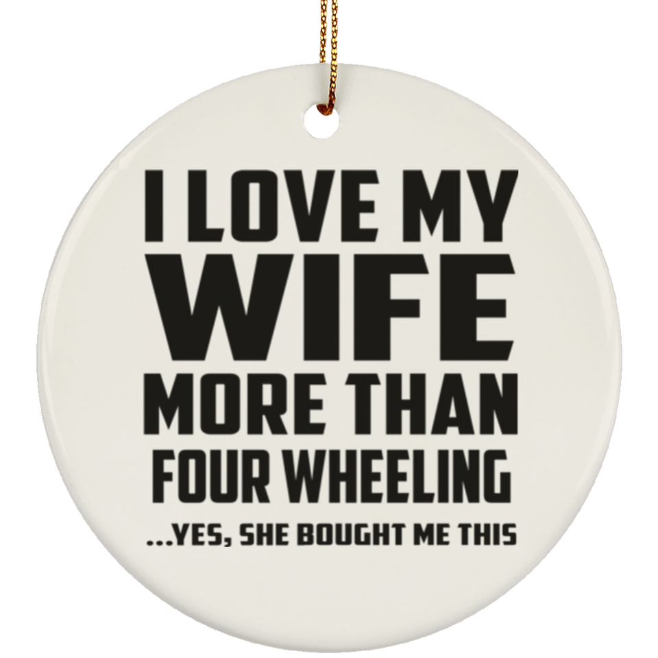 I Love My Wife More Than Four Wheeling - Circle Ornament