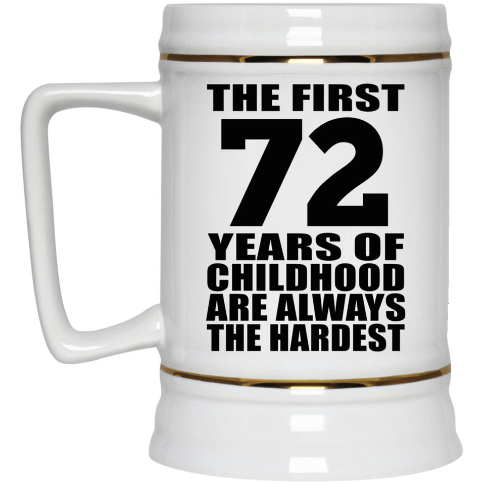 72nd Birthday First 72 Years of Childhood Are The Hardest - Beer Stein