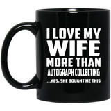 I Love My Wife More Than Autograph Collecting - 11 Oz Coffee Mug Black