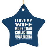I Love My Wife More Than Collecting Pinball Machines - Star Ornament