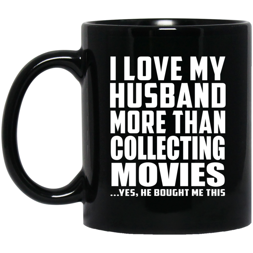 I Love My Husband More Than Collecting Movies - 11 Oz Coffee Mug Black