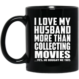 I Love My Husband More Than Collecting Movies - 11 Oz Coffee Mug Black