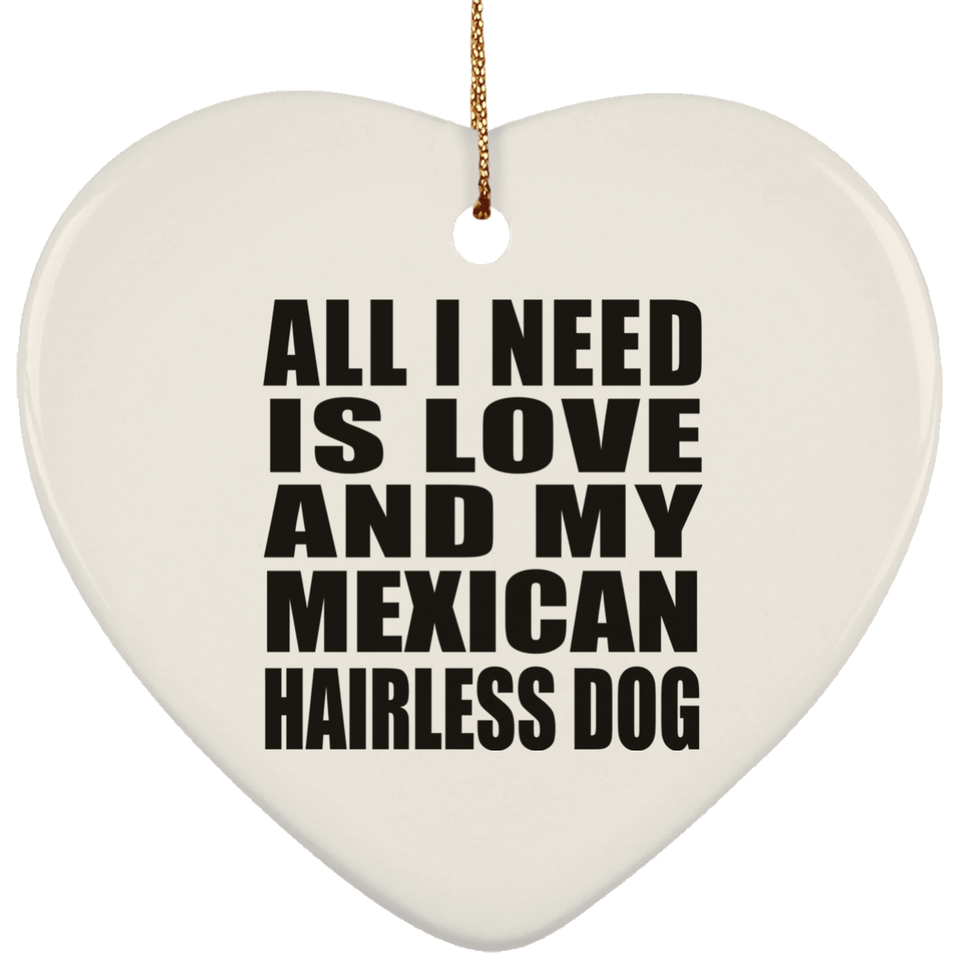 All I Need Is Love And My Mexican Hairless Dog - Heart Ornament