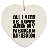 All I Need Is Love And My Mexican Hairless Dog - Heart Ornament