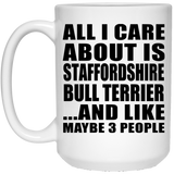 All I Care About Is Staffordshire Bull Terrier - 15 Oz Coffee Mug
