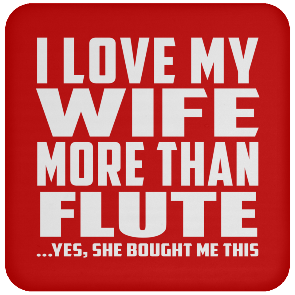 I Love My Wife More Than Flute - Drink Coaster