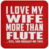 I Love My Wife More Than Flute - Drink Coaster