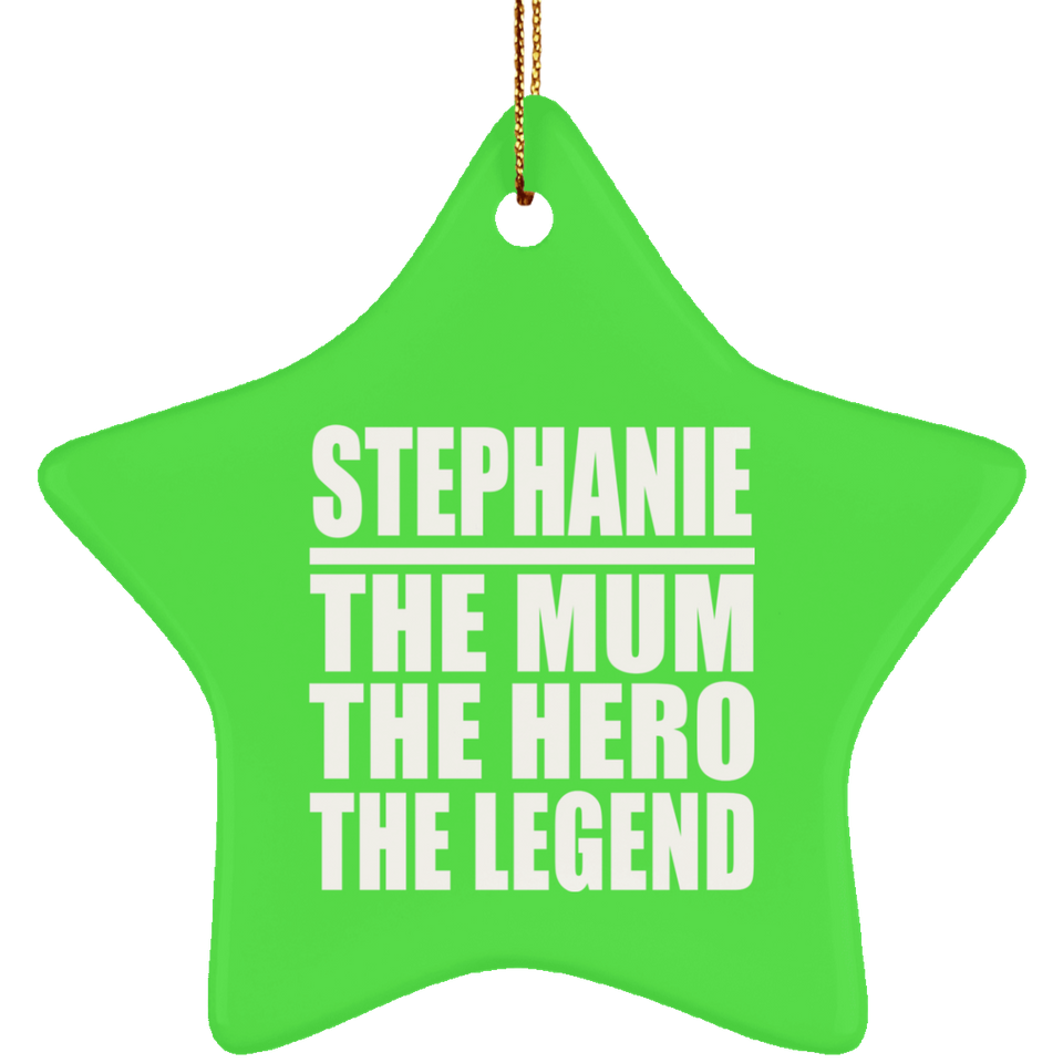 Stephanie The Mum The Hero The Legend - Star Ornament