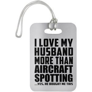 I Love My Husband More Than Aircraft Spotting - Luggage Bag Tag