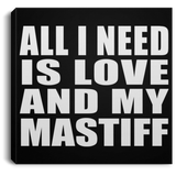 All I Need Is Love And My Mastiff - Canvas Square